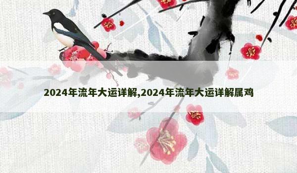 2024年流年大运详解,2024年流年大运详解属鸡