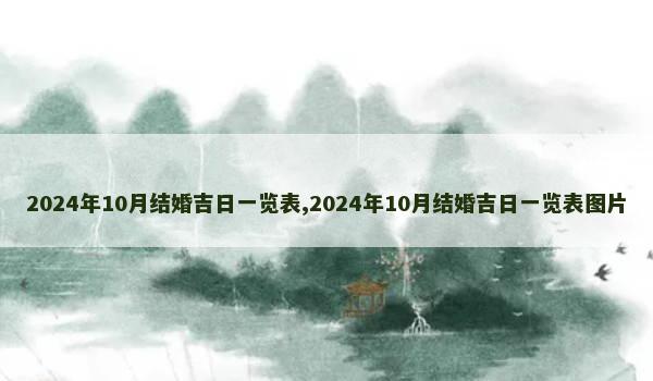 2024年10月结婚吉日一览表,2024年10月结婚吉日一览表图片