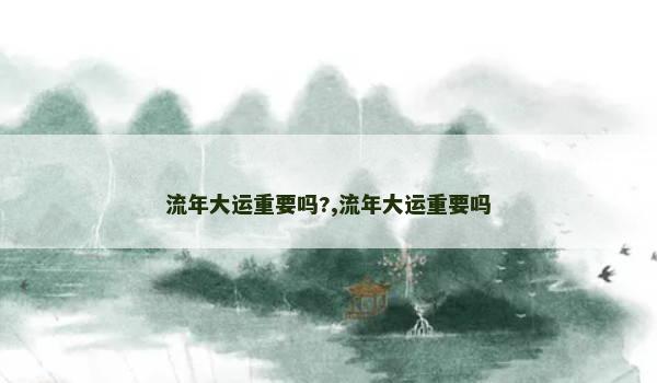 流年大运重要吗?,流年大运重要吗