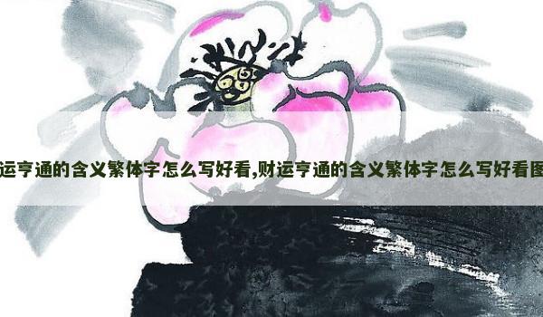 财运亨通的含义繁体字怎么写好看,财运亨通的含义繁体字怎么写好看图片