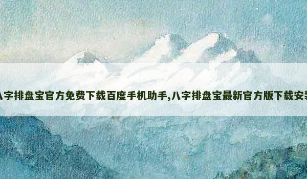 八字排盘宝官方免费下载百度手机助手,八字排盘宝最新官方版下载安装