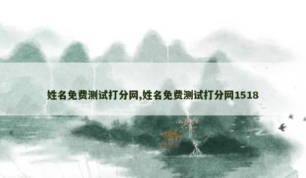 姓名免费测试打分网,姓名免费测试打分网1518