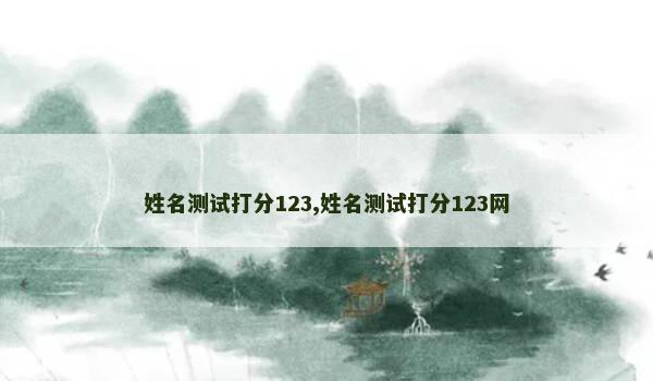 姓名测试打分123,姓名测试打分123网