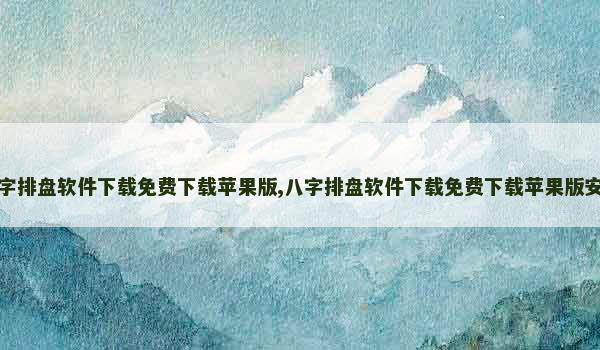 八字排盘软件下载免费下载苹果版,八字排盘软件下载免费下载苹果版安装