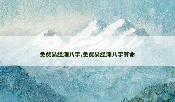 免费易经测八字,免费易经测八字算命