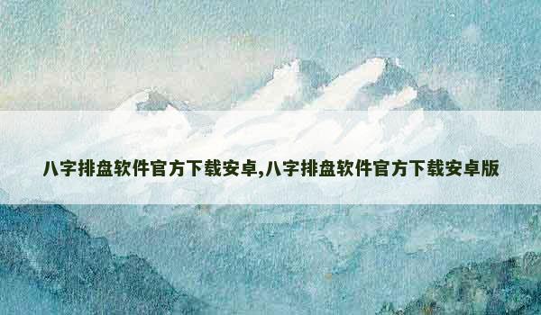 八字排盘软件官方下载安卓,八字排盘软件官方下载安卓版