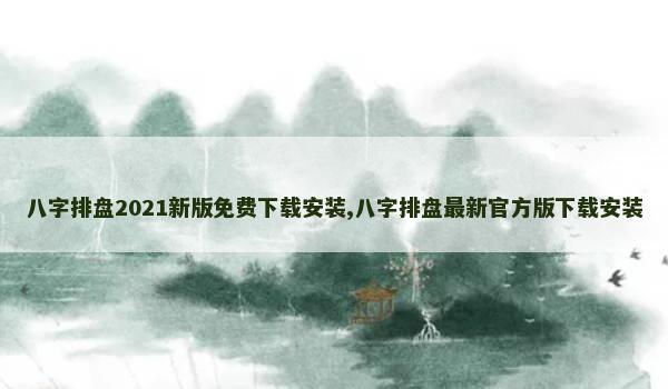 八字排盘2021新版免费下载安装,八字排盘最新官方版下载安装