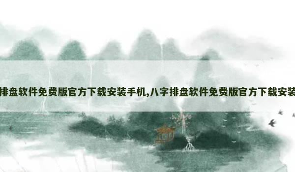 八字排盘软件免费版官方下载安装手机,八字排盘软件免费版官方下载安装手机